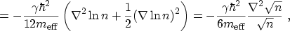 $\displaystyle = -\frac{\gamma \hbar^2}{12\ensuremath{m_\mathrm{eff}}}\left( \en...
...h{m_\mathrm{eff}}}\frac{\ensuremath{{\mathbf{\nabla}}}^2 \sqrt{n}}{\sqrt{n}}\ ,$
