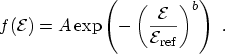 $\displaystyle f({\mathcal{E}}) = A\exp\left( - \left( \frac{{\mathcal{E}}}{{\mathcal{E}_\mathrm{ref}}} \right) ^ b\right) \ .$