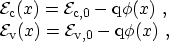 \begin{displaymath}\begin{array}{l} \ensuremath {{\mathcal{E}}_\mathrm{c}}(x) = ...
..._{\mathrm{v},0}- \ensuremath {\mathrm{q}}\phi(x)\ , \end{array}\end{displaymath}