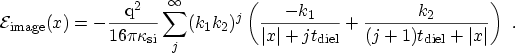 $\displaystyle \ensuremath {{\mathcal{E}}_\mathrm{image}}(x) = - \frac{\ensurema...
...iel}}} + \frac{k_2}{(j+1)\ensuremath{t_\mathrm{diel}}+ \vert x\vert} \right)\ .$