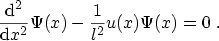 $\displaystyle \frac{\ensuremath {\mathrm{d}}^2}{\ensuremath {\mathrm{d}}x^2} \Psi(x) -\frac{1}{l^2} u(x) \Psi(x) = 0 \ .$