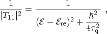 $\displaystyle \frac{1}{\vert T_{11}\vert^2} = \frac{1}{({\mathcal{E}}- \ensurem...
...{re}})^2 + \displaystyle \frac{\hbar^2}{4\ensuremath{\tau_{\mathrm{q}}}^2}} \ ,$