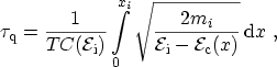 $\displaystyle \ensuremath{\tau_{\mathrm{q}}}= \frac{1}{TC(\ensuremath{{\mathcal...
...i}}-\ensuremath {{\mathcal{E}}_\mathrm{c}}(x)}} \,\ensuremath {\mathrm{d}}x \ ,$