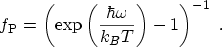 $\displaystyle \ensuremath{f_\mathrm{P}}=\left( \exp \left( \frac{\hbar \omega }{k_{B}T}\right) -1\right) ^{-1}\ .$