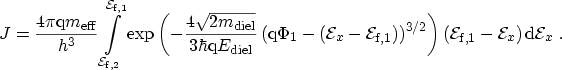 $\displaystyle J=\frac{4\pi \ensuremath {\mathrm{q}}\ensuremath{m_\mathrm{eff}}}...
...}}_\mathrm{f,1}}-{\mathcal{E}}_x) \,\ensuremath {\mathrm{d}}{\mathcal{E}}_x \ .$