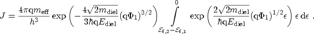 $\displaystyle J=\frac{4\pi \ensuremath {\mathrm{q}}\ensuremath{m_\mathrm{eff}}}...
...}}\Phi_1)^{1/2} \epsilon\right) \epsilon \,\ensuremath {\mathrm{d}}\epsilon \ .$