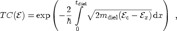 $\displaystyle TC({\mathcal{E}})=\exp\left(-\frac{2}{\hbar} \int_0^{\ensuremath{...
...mathcal{E}}_\mathrm{c}}-{\mathcal{E}}_x)}\,\ensuremath {\mathrm{d}}x\right) \ ,$