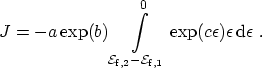$\displaystyle J = -a \exp(b) \int_{\ensuremath{{\mathcal{E}}_\mathrm{f,2}}- \en...
...mathrm{f,1}}}^0 \exp(c \epsilon) \epsilon\,\ensuremath {\mathrm{d}}\epsilon \ .$