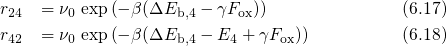 r24  = ν0 exp (- β(ΔEb,4 - γFox))             (6.17)
r42  = ν0 exp (- β(ΔEb,4 - E4 + γFox))        (6.18)
