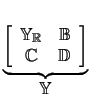 $ \underbrace{\left[ \begin{array}{cc} \mathbb{Y_R} & \mathbb{B}\\  \mathbb{C} & \mathbb{D}\\  \end{array} \right]}_{\mathbb{\displaystyle Y}}^{}\,$