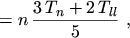 $\displaystyle = n \, \frac{3 \, T_n + 2 \, T_{ll}}{5} \ ,$