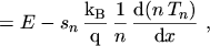 $\displaystyle = E - s_n \, \frac{\mathrm{k}_\mathrm{B}}{\mathrm{q}} \, \frac{1}...
...suremath{\frac{\ensuremath{\mathrm{d}}(n \, T_n)}{\ensuremath{\mathrm{d}}x}}\ ,$