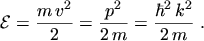 $\displaystyle \mathcal{E}= \frac{m \, v^2}{2} = \frac{p^2}{2 \, m} = \frac{\hbar^2 \, k^2}{2 \, m} \ .$