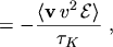 $\displaystyle = - \frac{\ensuremath{\langle \ensuremath{\boldsymbol{\mathrm{v}}} \, v^2 \, \mathcal{E} \rangle}}{\tau_K} \ ,$