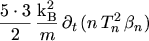 $\displaystyle \frac{5 \ensuremath{\cdot}3}{2} \, \frac{\mathrm{k}_\mathrm{B}^2}{m} \, \ensuremath{\partial_{t} \, (n \, T_n^2 \, \beta_n)}$