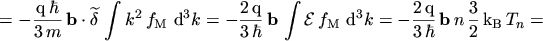 $\displaystyle = - \frac{\mathrm{q}\, \hbar}{3 \, m} \, \ensuremath{\boldsymbol{...
...th{\boldsymbol{\mathrm{b}}}\, n \, \frac{3}{2} \, \mathrm{k}_\mathrm{B}\, T_n =$