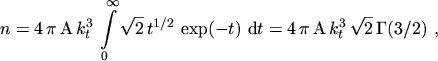 $\displaystyle n = 4 \, \pi \, \mathrm{A} \, k_t^3 \, \ensuremath{\int_0^{\infty...
...\mathrm{d}}t}= 4 \, \pi \, \mathrm{A} \, k_t^3 \, \sqrt{2} \, \Gamma(3 / 2) \ ,$
