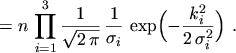$\displaystyle = n \, \prod_{i = 1}^3 \frac{1}{\sqrt{2 \, \pi}} \, \frac{1}{\sigma_i} \, \exp \Bigl( - \frac{k_i^2}{2 \, \sigma_i^2} \Bigr) \ .$