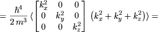 $\displaystyle = \frac{\hbar^4}{2 \, m^3} \, \ensuremath{\langle \begin{bmatrix}...
...\\ 0 & 0 & k_z^2 \end{bmatrix} \, \bigl( k_x^2 + k_y^2 + k_z^2 \bigr) \rangle}=$
