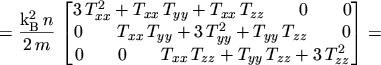 $\displaystyle = \frac{\mathrm{k}_\mathrm{B}^2 \, n}{2 \, m} \, \begin{bmatrix}3...
...{.......}T_{xx} \, T_{zz} + T_{yy} \, T_{zz} + 3 \, T_{zz}^2 \\ \end{bmatrix} =$