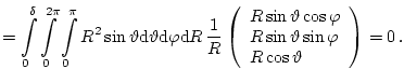 $\displaystyle =\int_{0}^\delta\int_{0}^{2\pi}\int_{0}^{\pi}R^2\sin\vartheta \ma...
...n\varphi\\ R\cos\vartheta \end{array}\right)=0\,.%\notag%\,.\\ [+2mm]%\vect{0}
$