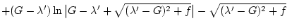 $\displaystyle +(G-\lambda')\ln\big\vert G-\lambda' +\sqrt{(\lambda'-G)^2+f}\big\vert-\sqrt{(\lambda'-G)^2+f}$