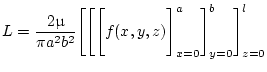 $\displaystyle L=\frac{2\protect{\mbox{{\usefont{U}{eur}{m}{n}\char22}}}}{{\pi}a^2b^2}\Bigg[\Bigg[\Bigg[f(x,y,z)\Bigg]_{x=0}^{a}\Bigg]_{y=0}^{b}\Bigg]_{z=0}^{l}$
