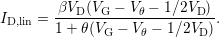         βVD-(VG-−-Vθ −-1∕2VD-)
ID,lin = 1+ θ(VG − Vθ − 1∕2VD ).
