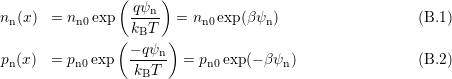                 (     )
                  qψn
nn(x)  = nn0exp   k-T-  = nn0exp (β ψn)                   (B.1 )
                (  B   )
pn(x)  = pn0exp  −-qψn   = pn0exp(− βψn)                 (B.2 )
                  kBT

