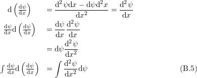     (  )        2          2      2
  d  ddψx-     = d-ψdx-−-d2-ψd-x-=  d-ψ-
     (   )           dx          dx
 dψd  dψ-    = dψ-d2ψ-
 dx   dx       dx  dx
                  d2ψ
             = dψ dx2-
∫     (  )     ∫   2
  ddψxd  ddψx-   =    d-ψdψ                          (B.5 )
                  dx2
