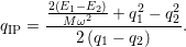      2(E1−E2)    2   2
q  = --M-ω2--+--q1-−-q2.
IP       2(q1 − q2)
