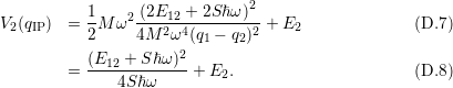           1-   2-(2E12 +-2S-ℏω)2
V2(qIP)  = 2 M ω 4M  2ω4(q1 − q2)2 + E2             (D.7 )
                      2
        = (E12-+-Sℏω-)-+ E2.                       (D.8 )
              4Sℏ ω
