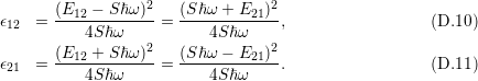                   2               2
ϵ12  = (E12 −-Sℏω)--= (S-ℏω-+-E21)-,                  (D.10 )
           4Sℏω           4S ℏω
       (E12 +-Sℏω)2-  (S-ℏω-−-E21)2
ϵ21  =     4Sℏω     =     4S ℏω    .                  (D.11 )
