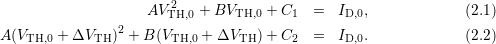                     AV 2TH,0 + BVTH,0 + C1  =   ID,0,             (2.1)
                2
A(VTH,0 + ΔVTH ) + B (VTH,0 + ΔVTH )+ C2  =   ID,0.             (2.2)
