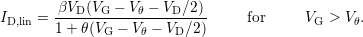         βVD-(VG-−-Vθ −-VD∕2)-
ID,lin = 1+ θ(VG − V θ − VD ∕2)    for     VG > V θ.
