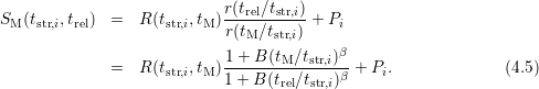 SM (tstr,i,trel) =   R (tstr,i,tM)r(trel∕tstr,i)+ Pi
                            r(tM ∕tstr,i)
                            1+ B (tM ∕tstr,i)β
             =   R (tstr,i,tM)---------------β + Pi.             (4.5)
                           1 + B (trel∕tstr,i)

