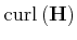 $\displaystyle \mathrm{curl} \left( \ensuremath{\mathbf{H}} \right)$