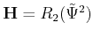 $\displaystyle \ensuremath{\mathbf{H}} = R_2(\tilde \Psi^2)$