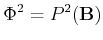 $\displaystyle \Phi^2 = P^2(\ensuremath{\mathbf{B}})$