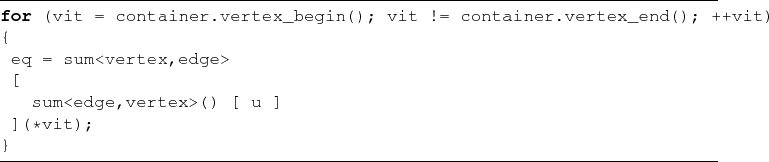 \begin{lstlisting}[frame=lines,label=beispielcode_all3,caption=]{}
for (vit = co...
...q = sum<vertex,edge>
[
sum<edge,vertex>() [ u ]
](*vit);
}
\end{lstlisting}