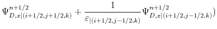 $\displaystyle \Psi_{D,x\vert(i+1/2,j+1/2,k)}^{n+1/2} + \frac{1}{ \varepsilon_{\vert(i+1/2,j-1/2,k)} } \Psi_{D,x\vert(i+1/2,j-1/2,k)}^{n+1/2} )$