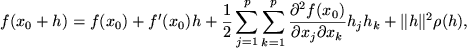 $\displaystyle f(x_0+h) = f(x_0) + f'(x_0)h
+ {1\over2} \sum_{j=1}^p\sum_{k=1}^p...
...al ^2 f(x_0)\over \partial x_j \partial x_k} h_j h_k
+ \Vert h\Vert^2 \rho(h),
$