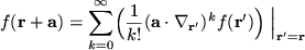 $\displaystyle f({\mathbf{r}} + {\mathbf{a}}) =
\sum_{k=0}^\infty
\Bigl( {1\over...
..._{\mathbf{r'}})^k f({\mathbf{r'}}) \Bigr)
\Bigm\vert _{\mathbf{r'}=\mathbf{r}}
$