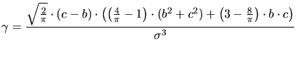 $\displaystyle \gamma = \frac{\sqrt{\frac{2}{\pi}}\cdot (c-b)\cdot \left( \left(...
...t (b^2 + c^2) + \left(3-\frac{8}{\pi}\right) \cdot b \cdot c\right)}{\sigma ^3}$