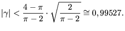 $\displaystyle \vert\gamma \vert < \frac{4-\pi}{\pi-2}\cdot \sqrt{\frac{2}{\pi-2}} \cong 0,99527 .$