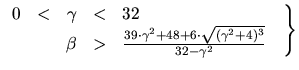 $\displaystyle \left. \begin{array}{rcccl} 0 &<& \gamma &<& 32\\  & & \beta &>& ...
... 6\cdot \sqrt{(\gamma^2+4)^3}}{32-\gamma^2} \end{array} \hspace*{0.2cm}\right\}$