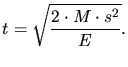 $\displaystyle t=\sqrt{\frac{2\cdot M\cdot s^2}{E}}.$