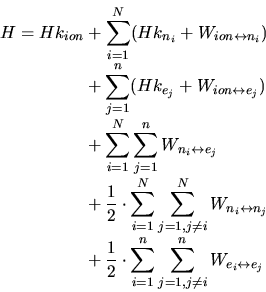 \begin{displaymath}\begin{split}H &= Hk_{ion} + \sum_{i=1}^N (Hk_{n_i} + W_{ion\...
...1}^n\sum_{j=1,j\neq i}^n W_{e_i\leftrightarrow e_j} \end{split}\end{displaymath}