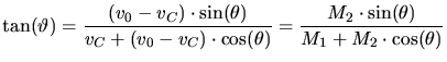$\displaystyle \tan(\vartheta) = \frac{\left( v_0 - v_C \right)\cdot \sin(\theta...
...t)\cdot \cos(\theta)} = \frac{M_2\cdot \sin(\theta)}{M_1+M_2\cdot \cos(\theta)}$