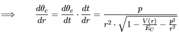 $\displaystyle \Longrightarrow \qquad \frac{d\theta_c}{dr} = \frac{d\theta_c}{dt...
...ot \frac{dt}{dr} = \frac{p}{r^2\cdot \sqrt{1-\frac{V(r)}{E_C}-\frac{p^2}{r^2}}}$